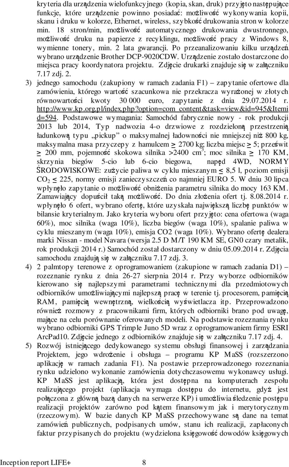 2 lata gwarancji. Po przeanalizowaniu kilku urządzeń wybrano urządzenie Brother DCP-9020CDW. Urządzenie zostało dostarczone do miejsca pracy koordynatora projektu.