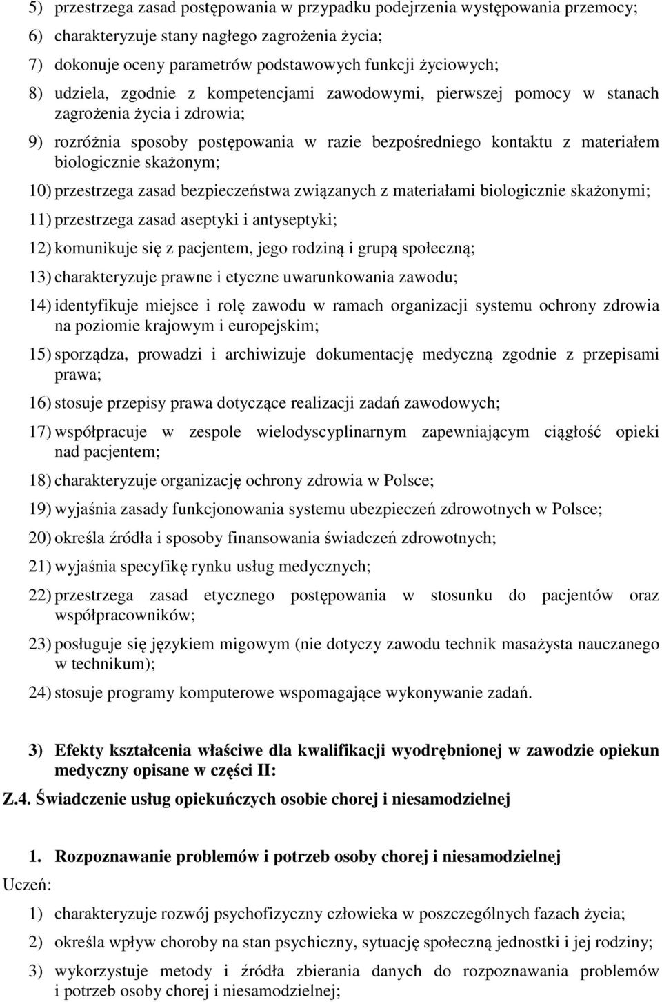 skażonym; 10) przestrzega zasad bezpieczeństwa związanych z materiałami biologicznie skażonymi; 11) przestrzega zasad aseptyki i antyseptyki; 12) komunikuje się z pacjentem, jego rodziną i grupą