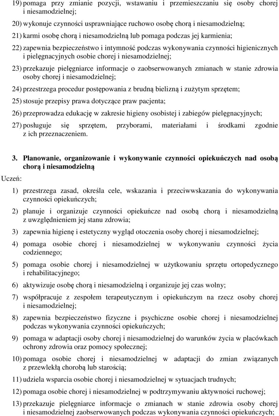 zaobserwowanych zmianach w stanie zdrowia osoby chorej 24) przestrzega procedur postępowania z brudną bielizną i zużytym sprzętem; 25) stosuje przepisy prawa dotyczące praw pacjenta; 26) przeprowadza