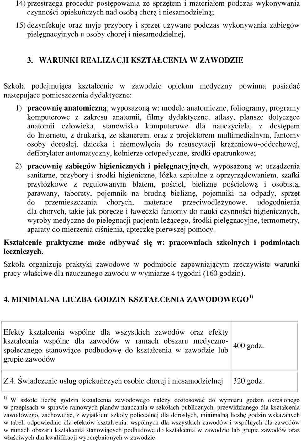 WARUNKI REALIZACJI KSZTAŁCENIA W ZAWODZIE Szkoła podejmująca kształcenie w zawodzie opiekun medyczny powinna posiadać następujące pomieszczenia dydaktyczne: 1) pracownię anatomiczną, wyposażoną w: