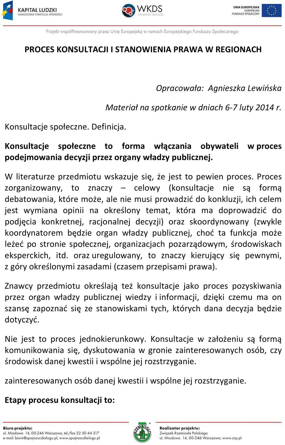 Proces zorganizowany, to znaczy celowy (konsultacje nie są formą debatowania, które może, ale nie musi prowadzić do konkluzji, ich celem jest wymiana opinii na określony temat, która ma doprowadzić