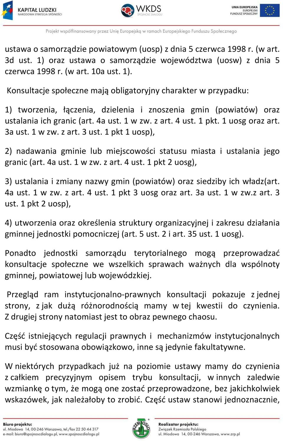 Konsultacje społeczne mają obligatoryjny charakter w przypadku: 1) tworzenia, łączenia, dzielenia i znoszenia gmin (powiatów) oraz ustalania ich granic (art. 4a ust. 1 w zw. z art. 4 ust. 1 pkt.