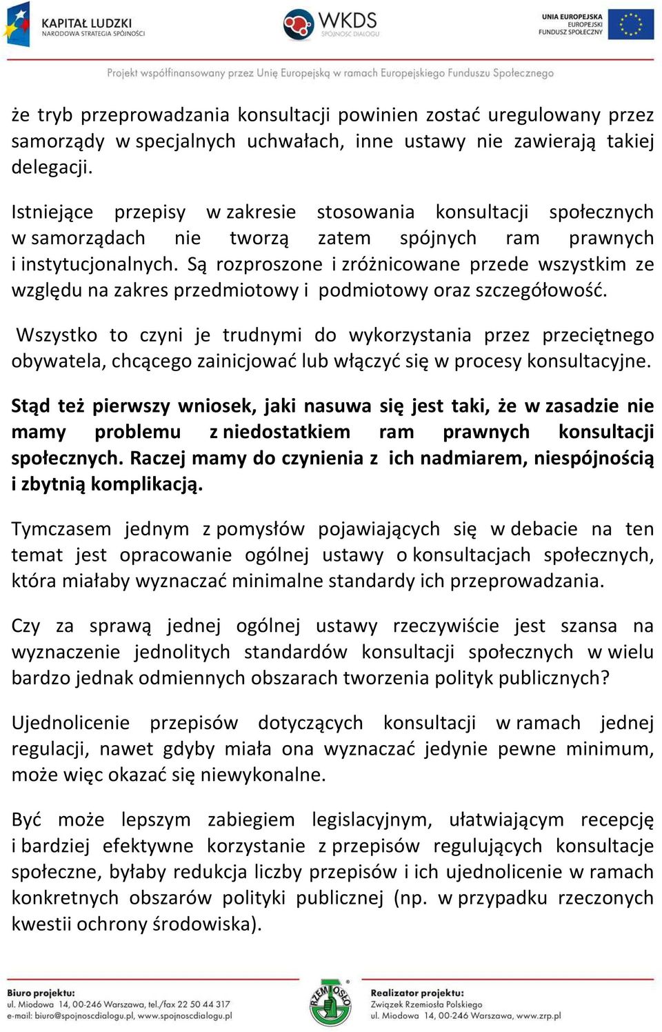 Są rozproszone i zróżnicowane przede wszystkim ze względu na zakres przedmiotowy i podmiotowy oraz szczegółowość.