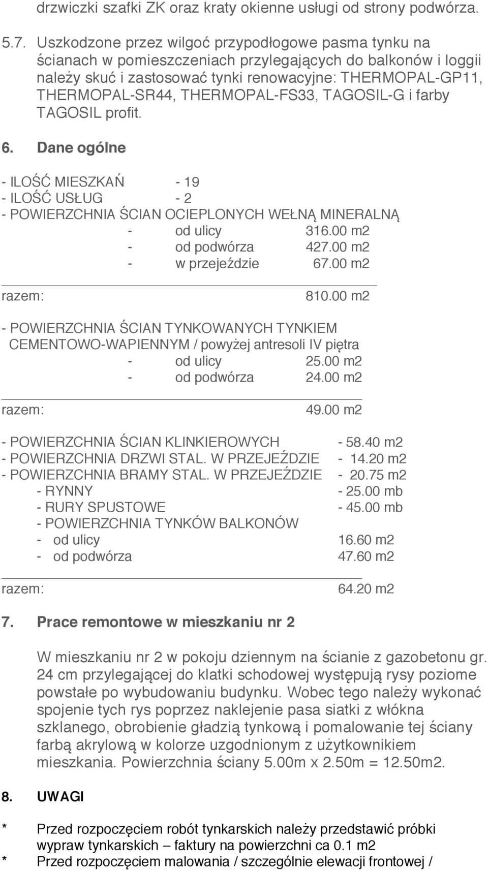 THERMOPAL-FS33, TAGOSIL-G i farby TAGOSIL profit. 6. Dane ogólne - ILOŚĆ MIESZKAŃ - 19 - ILOŚĆ USŁUG - 2 - POWIERZCHNIA ŚCIAN OCIEPLONYCH WEŁNĄ MINERALNĄ - od ulicy 316.00 m2 - od podwórza 427.