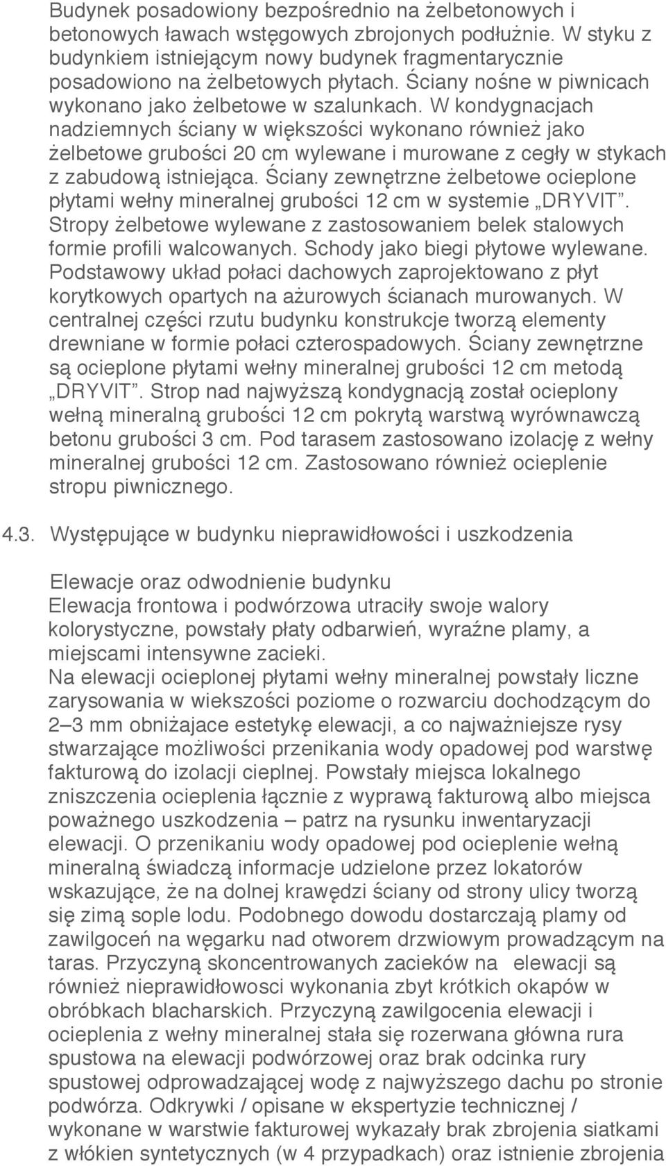 W kondygnacjach nadziemnych ściany w większości wykonano również jako żelbetowe grubości 20 cm wylewane i murowane z cegły w stykach z zabudową istniejąca.