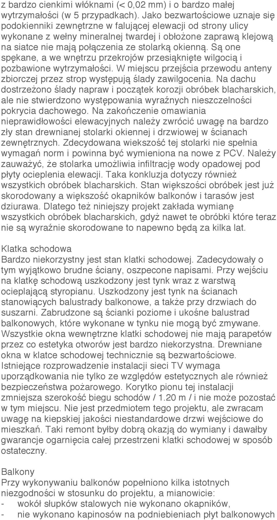 okienną. Są one spękane, a we wnętrzu przekrojów przesiąknięte wilgocią i pozbawione wytrzymałości. W miejscu przejścia przewodu anteny zbiorczej przez strop występują ślady zawilgocenia.