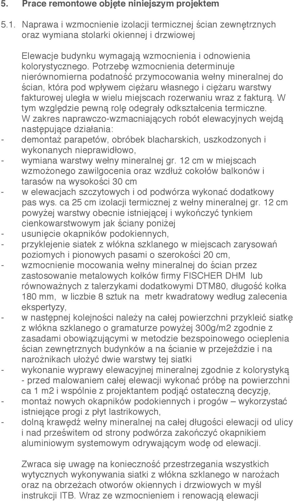 Potrzebę wzmocnienia determinuje nierównomierna podatność przymocowania wełny mineralnej do ścian, która pod wpływem ciężaru własnego i ciężaru warstwy fakturowej uległa w wielu miejscach rozerwaniu