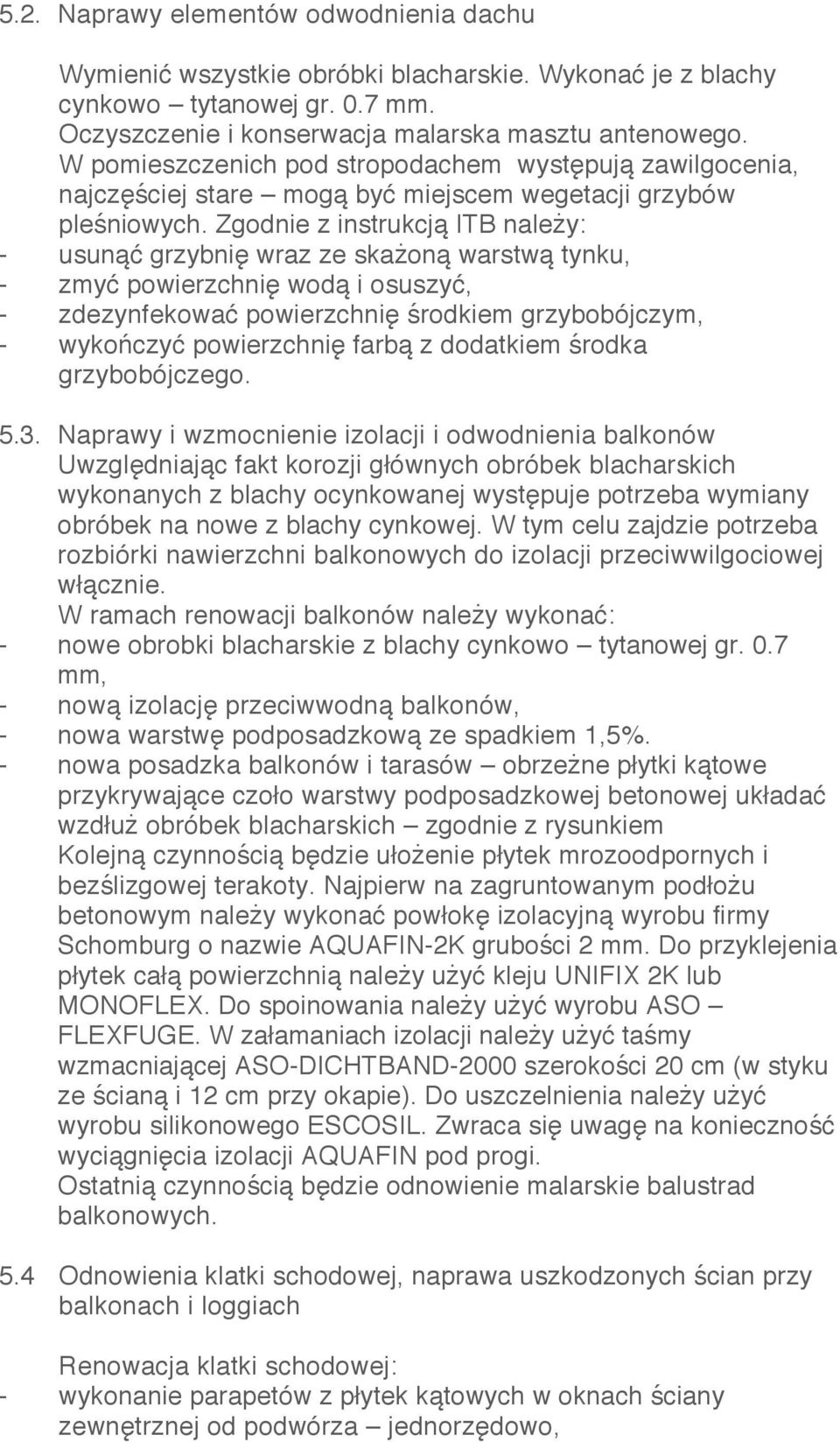 Zgodnie z instrukcją ITB należy: - usunąć grzybnię wraz ze skażoną warstwą tynku, - zmyć powierzchnię wodą i osuszyć, - zdezynfekować powierzchnię środkiem grzybobójczym, - wykończyć powierzchnię