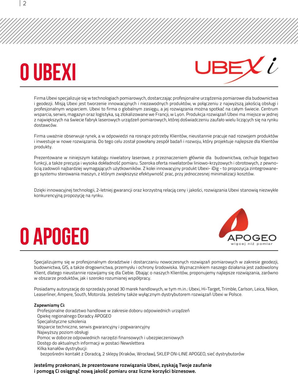 Ubexi to firma o globalnym zasięgu, a jej rozwiązania można spotkać na całym świecie. Centrum wsparcia, serwis, magazyn oraz logistyka, są zlokalizowane we Francji, w Lyon.