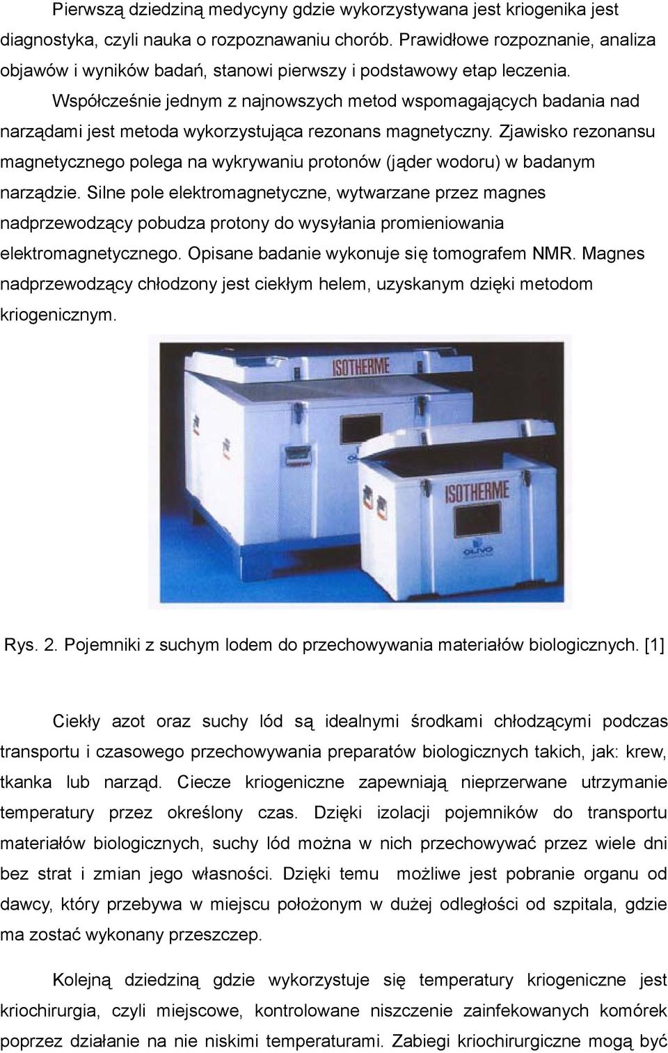 Współcześnie jednym z najnowszych metod wspomagających badania nad narządami jest metoda wykorzystująca rezonans magnetyczny.