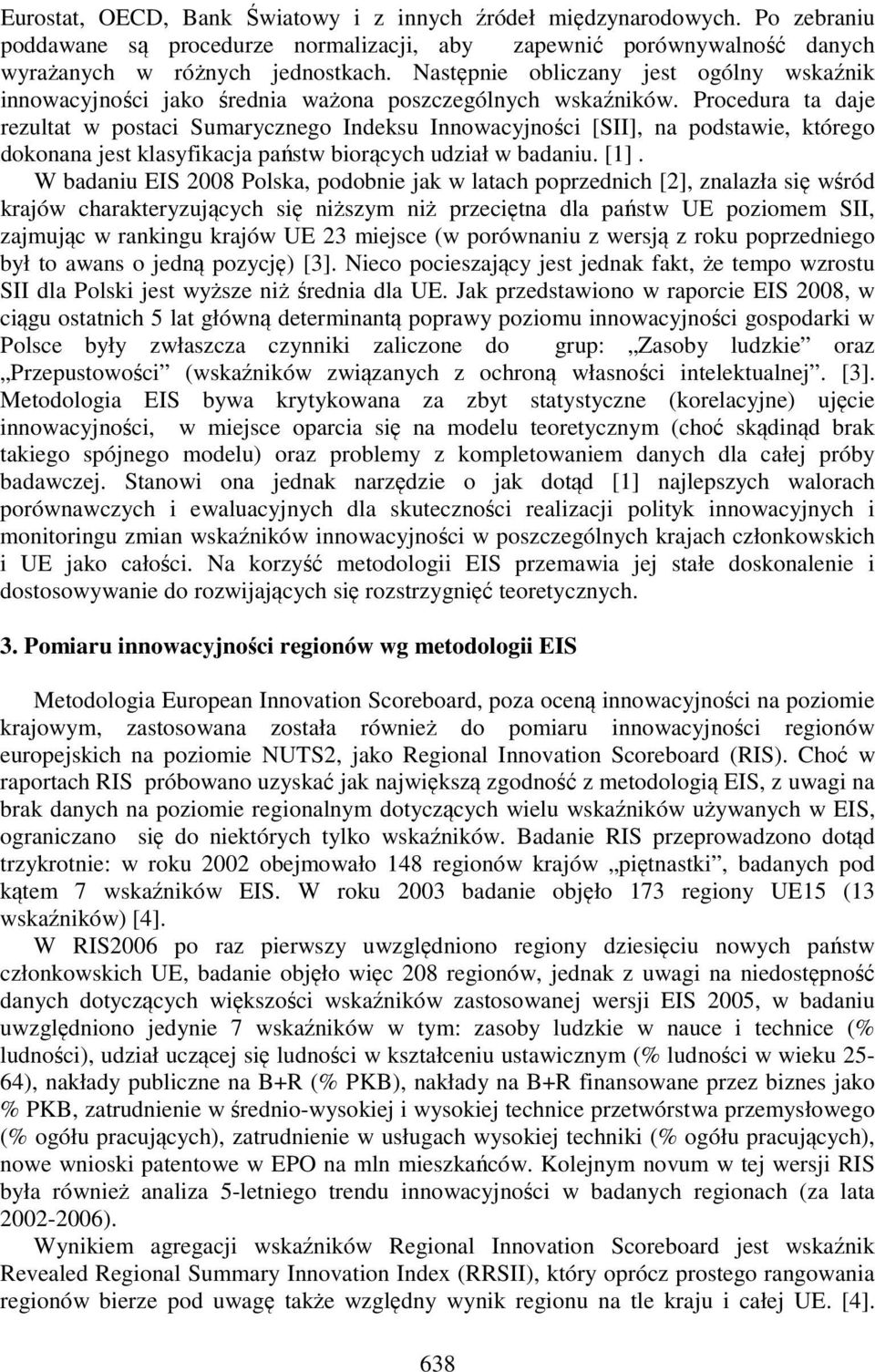 Procedura ta daje rezultat w postaci Sumarycznego Indeksu Innowacyjności [SII], na podstawie, którego dokonana jest klasyfikacja państw biorących udział w badaniu. [1].