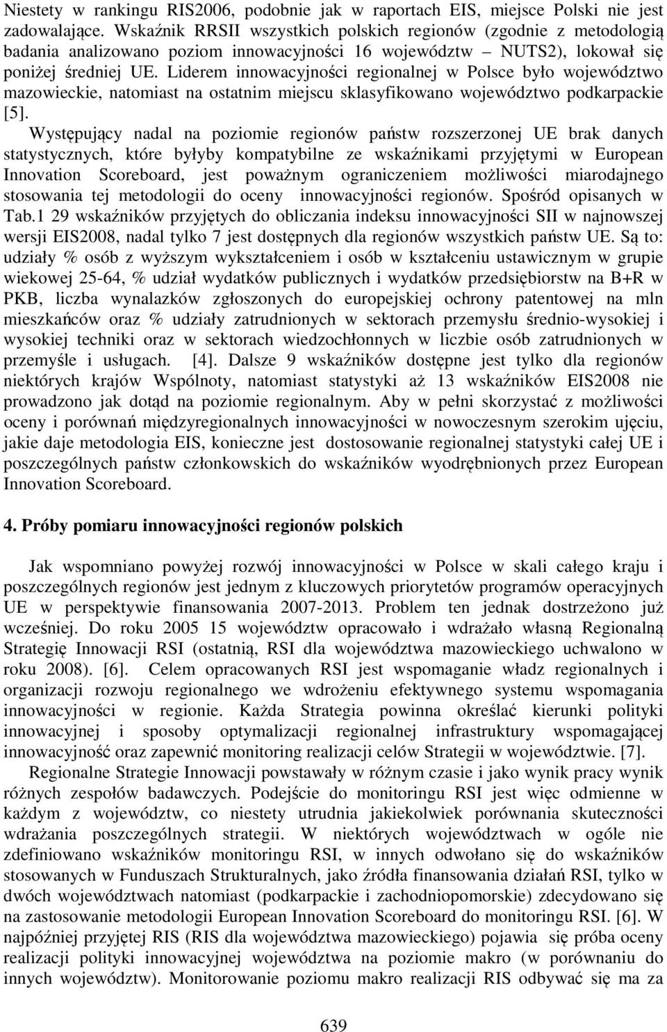 Liderem innowacyjności regionalnej w Polsce było województwo mazowieckie, natomiast na ostatnim miejscu sklasyfikowano województwo podkarpackie [5].