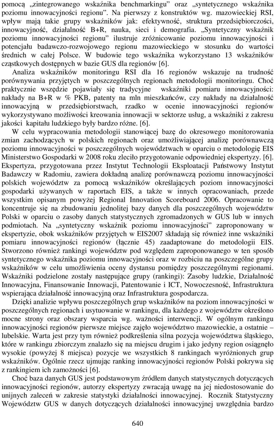 Syntetyczny wskaźnik poziomu innowacyjności regionu ilustruje zróżnicowanie poziomu innowacyjności i potencjału badawczo-rozwojowego regionu mazowieckiego w stosunku do wartości średnich w całej