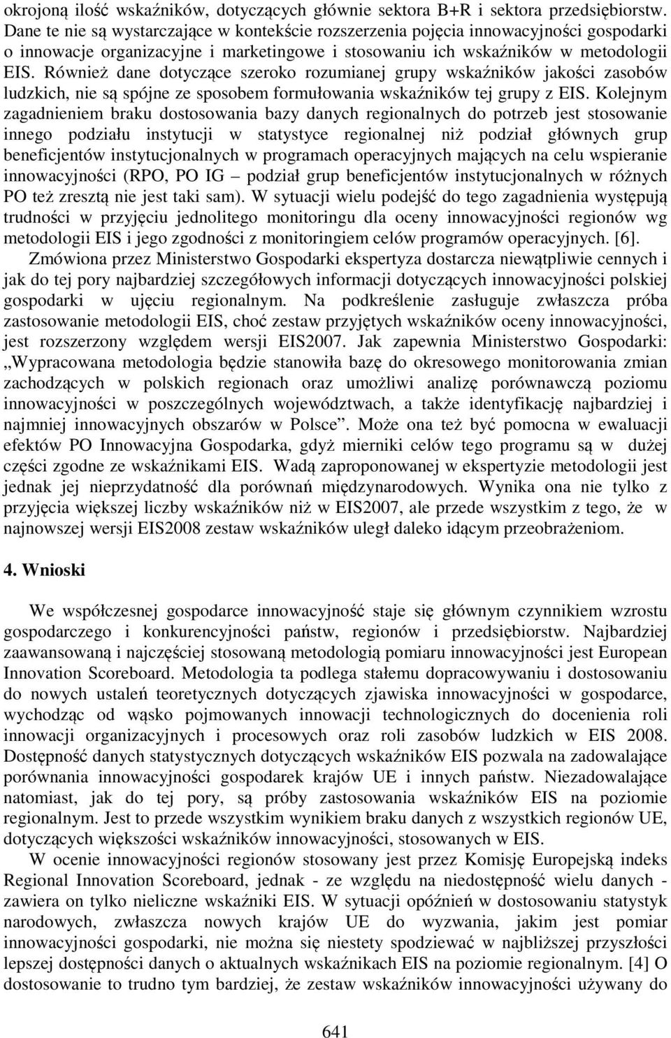 Również dane dotyczące szeroko rozumianej grupy wskaźników jakości zasobów ludzkich, nie są spójne ze sposobem formułowania wskaźników tej grupy z EIS.