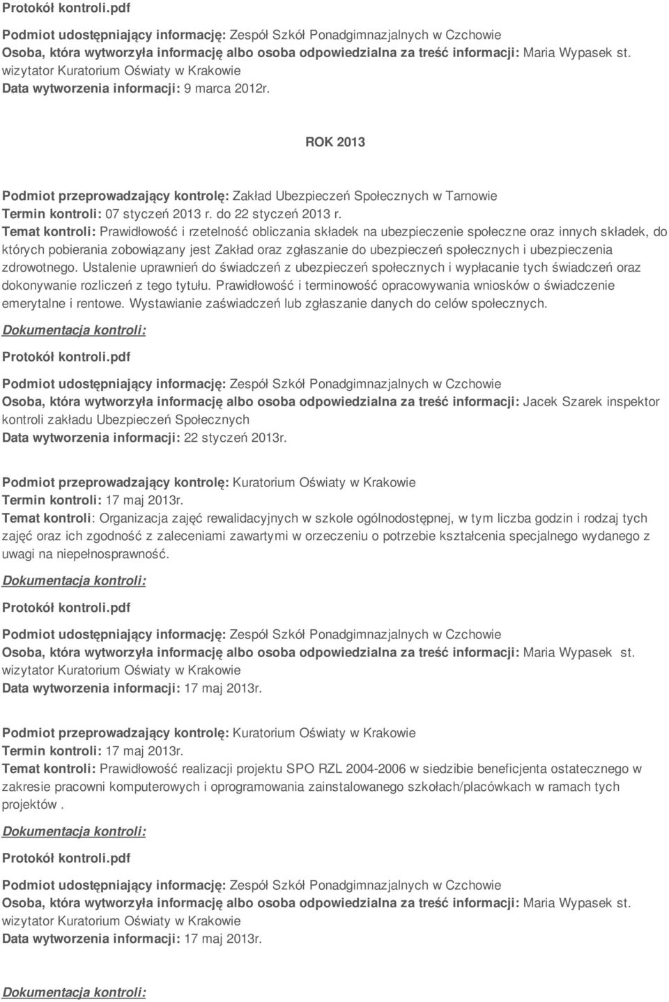 Temat kontroli: Prawidłowość i rzetelność obliczania składek na ubezpieczenie społeczne oraz innych składek, do których pobierania zobowiązany jest Zakład oraz zgłaszanie do ubezpieczeń społecznych i