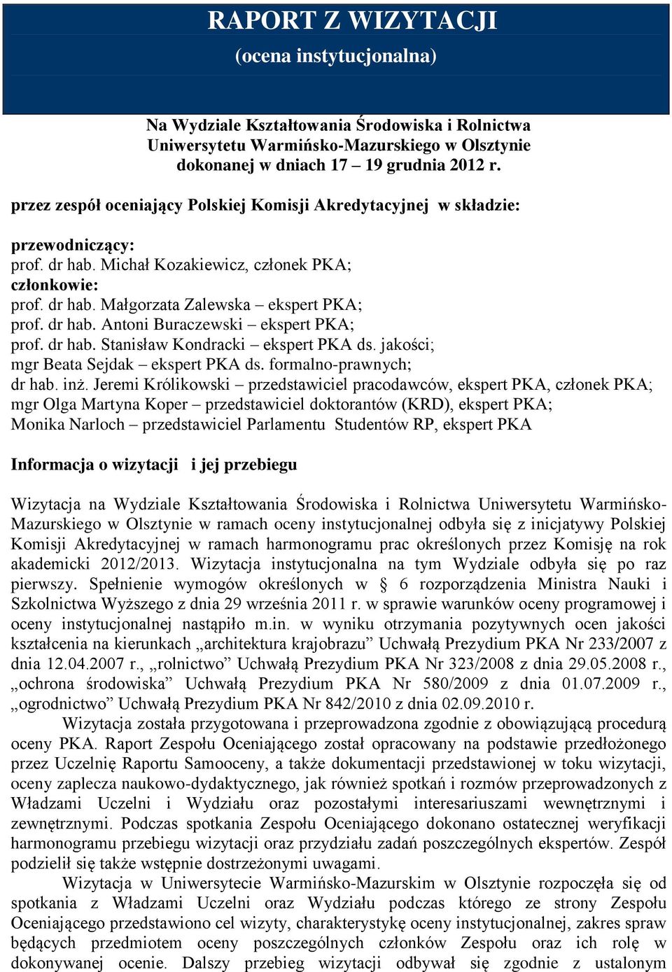 dr hab. Antoni Buraczewski ekspert PKA; prof. dr hab. Stanisław Kondracki ekspert PKA ds. jakości; mgr Beata Sejdak ekspert PKA ds. formalno-prawnych; dr hab. inż.