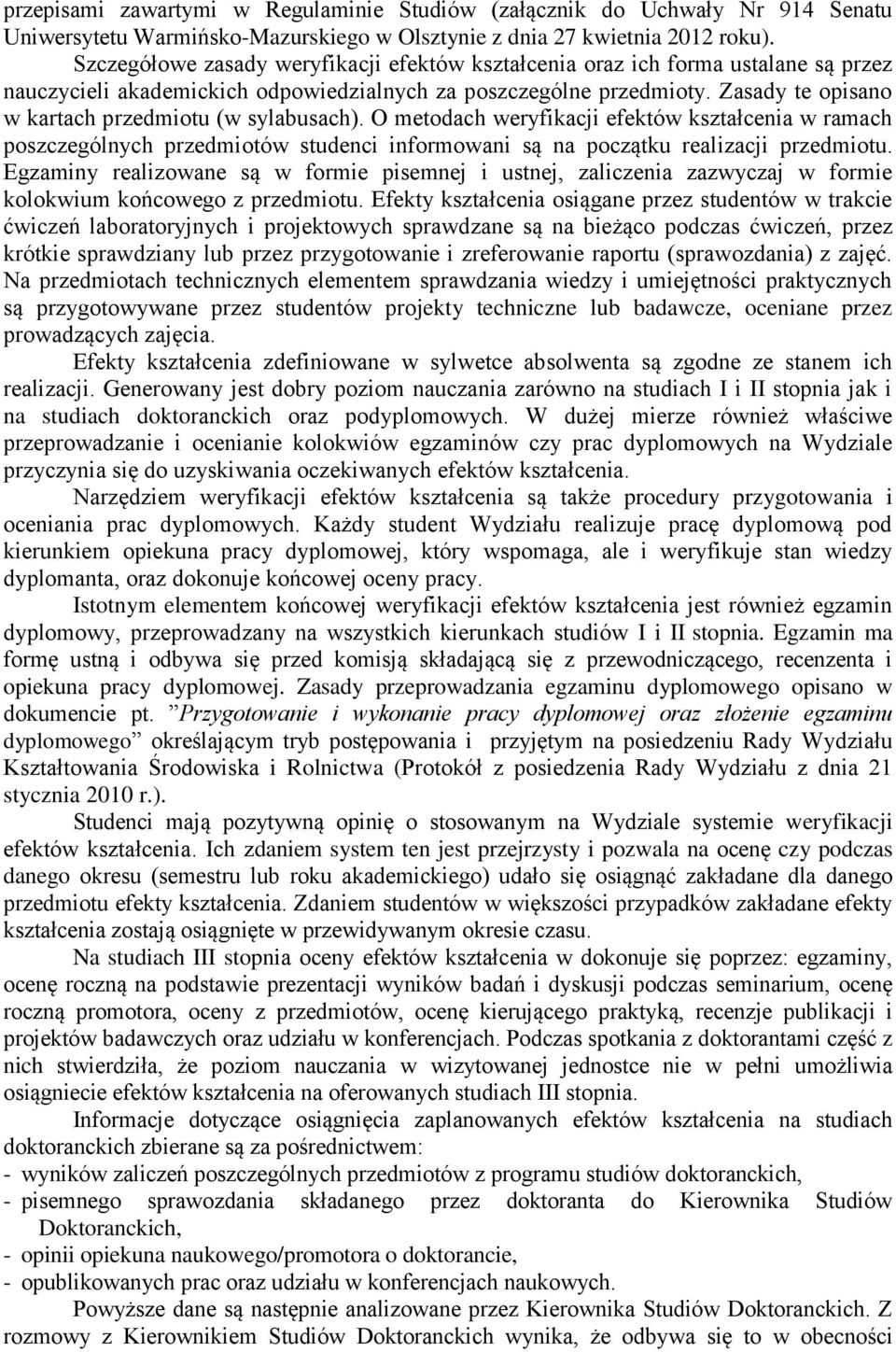 Zasady te opisano w kartach przedmiotu (w sylabusach). O metodach weryfikacji efektów kształcenia w ramach poszczególnych przedmiotów studenci informowani są na początku realizacji przedmiotu.