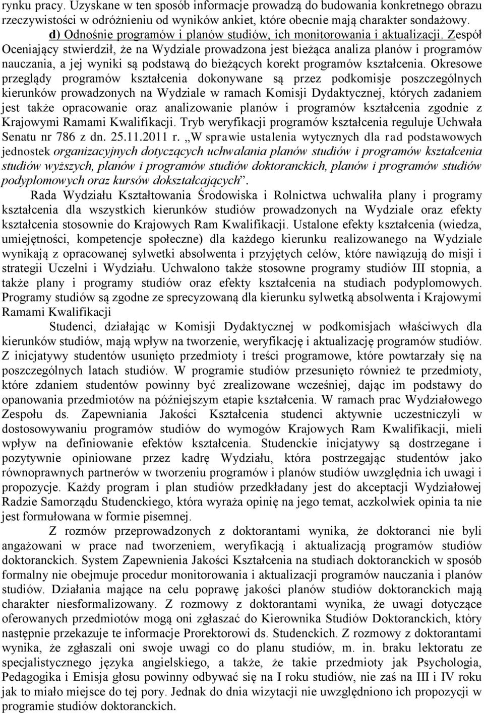 Zespół Oceniający stwierdził, że na Wydziale prowadzona jest bieżąca analiza planów i programów nauczania, a jej wyniki są podstawą do bieżących korekt programów kształcenia.