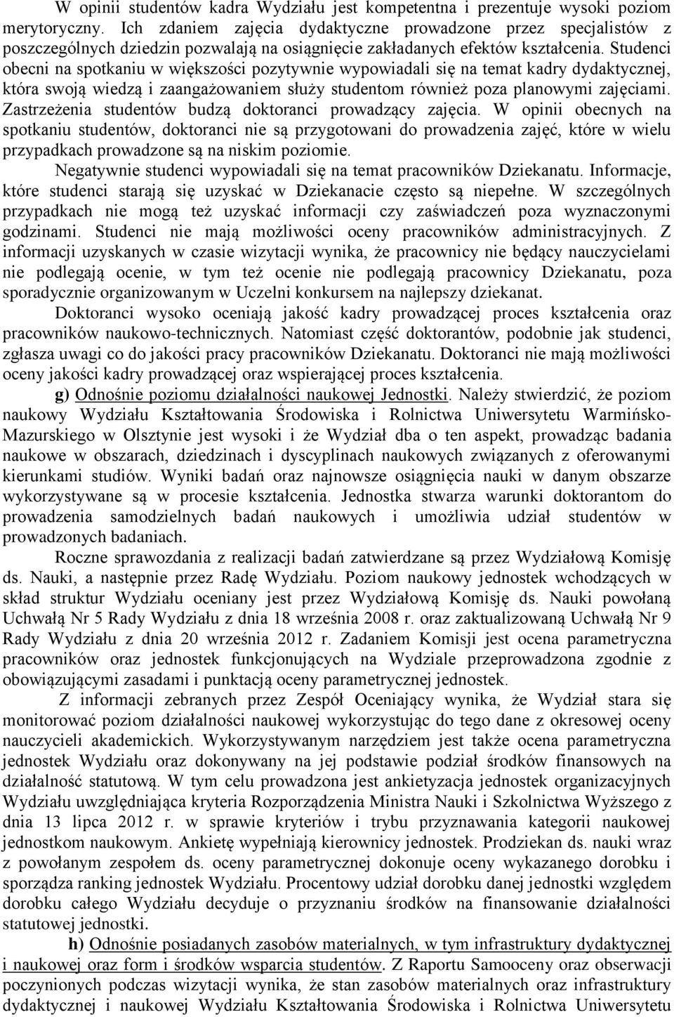 Studenci obecni na spotkaniu w większości pozytywnie wypowiadali się na temat kadry dydaktycznej, która swoją wiedzą i zaangażowaniem służy studentom również poza planowymi zajęciami.