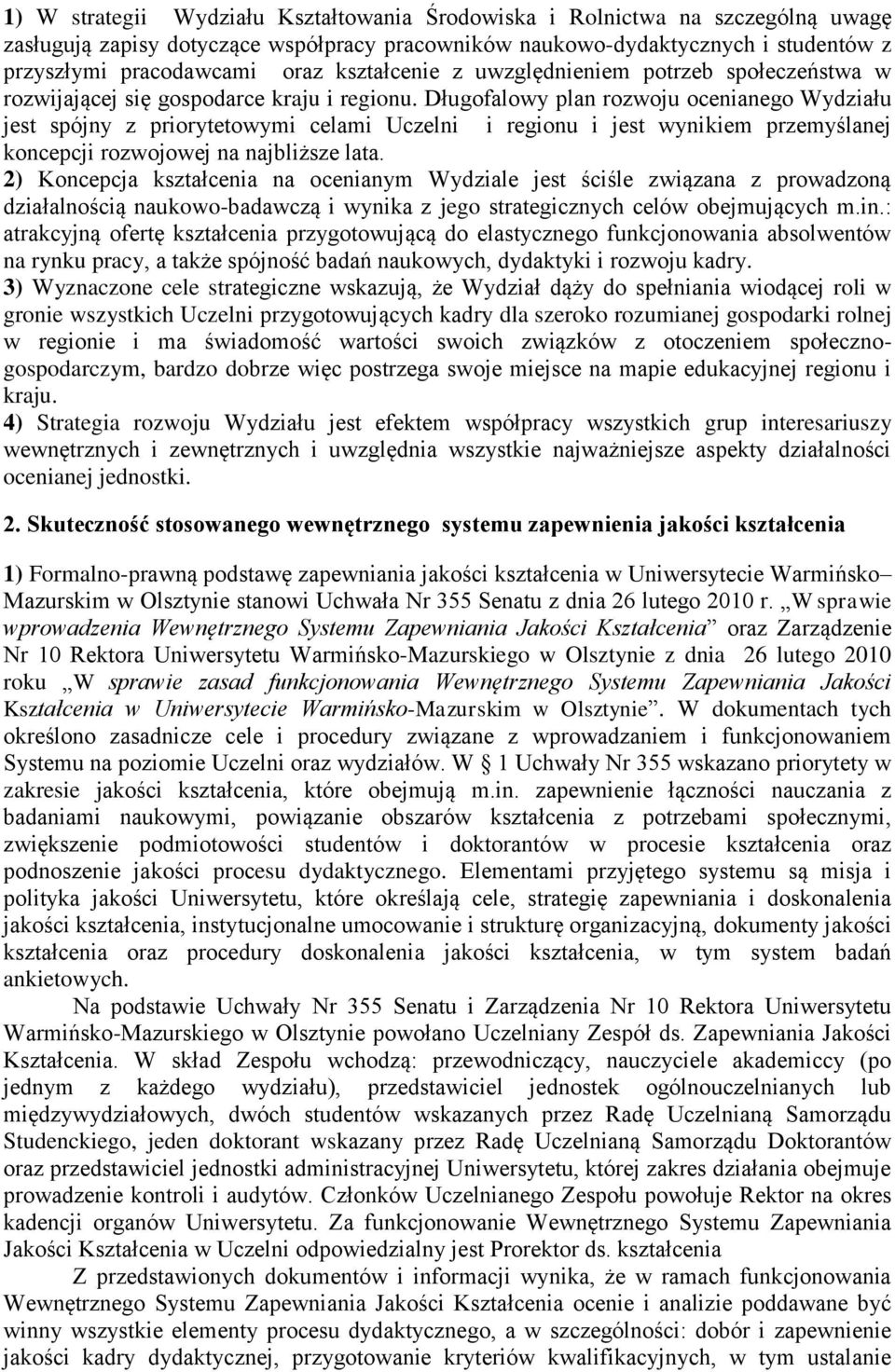 Długofalowy plan rozwoju ocenianego Wydziału jest spójny z priorytetowymi celami Uczelni i regionu i jest wynikiem przemyślanej koncepcji rozwojowej na najbliższe lata.