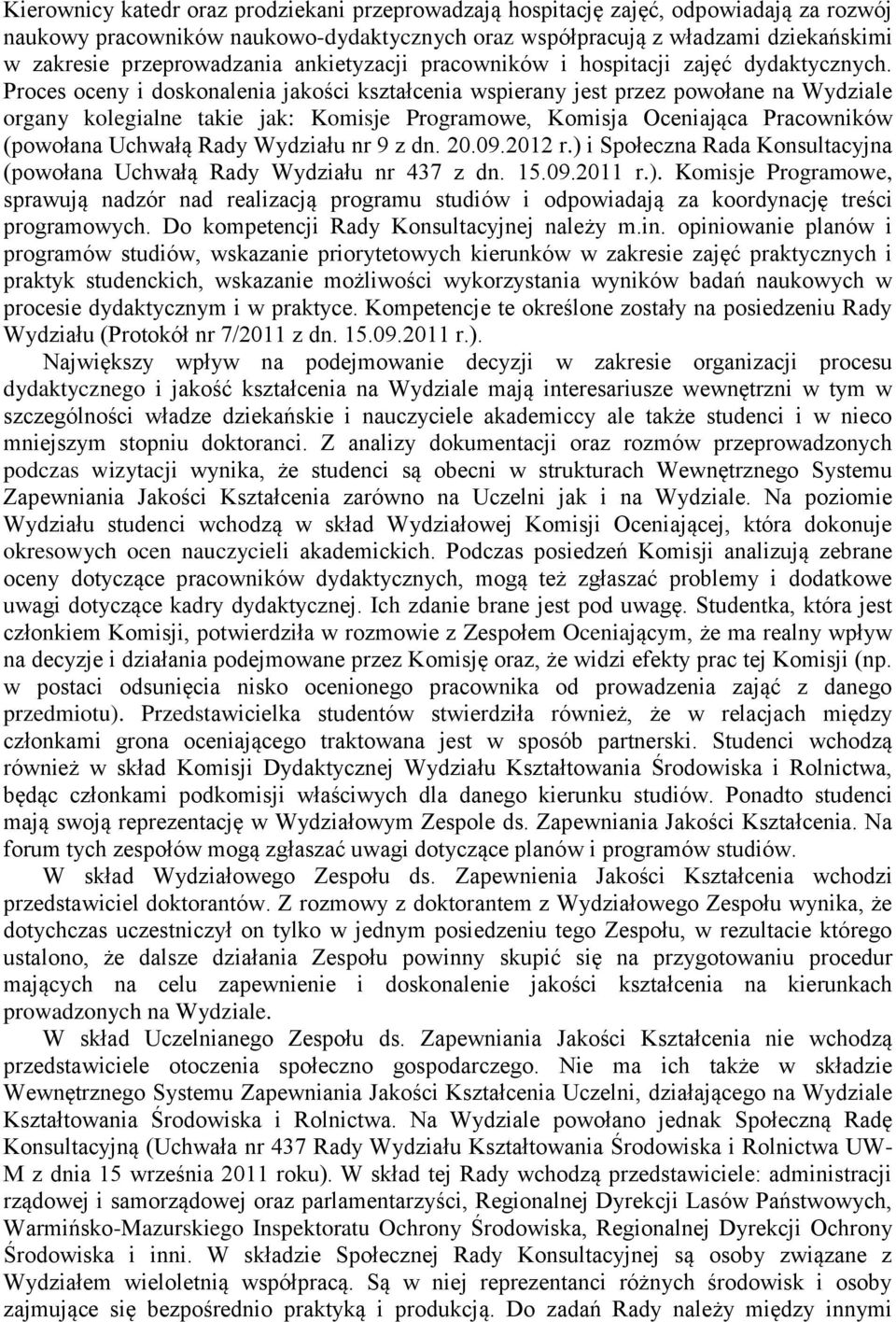 Proces oceny i doskonalenia jakości kształcenia wspierany jest przez powołane na Wydziale organy kolegialne takie jak: Komisje Programowe, Komisja Oceniająca Pracowników (powołana Uchwałą Rady