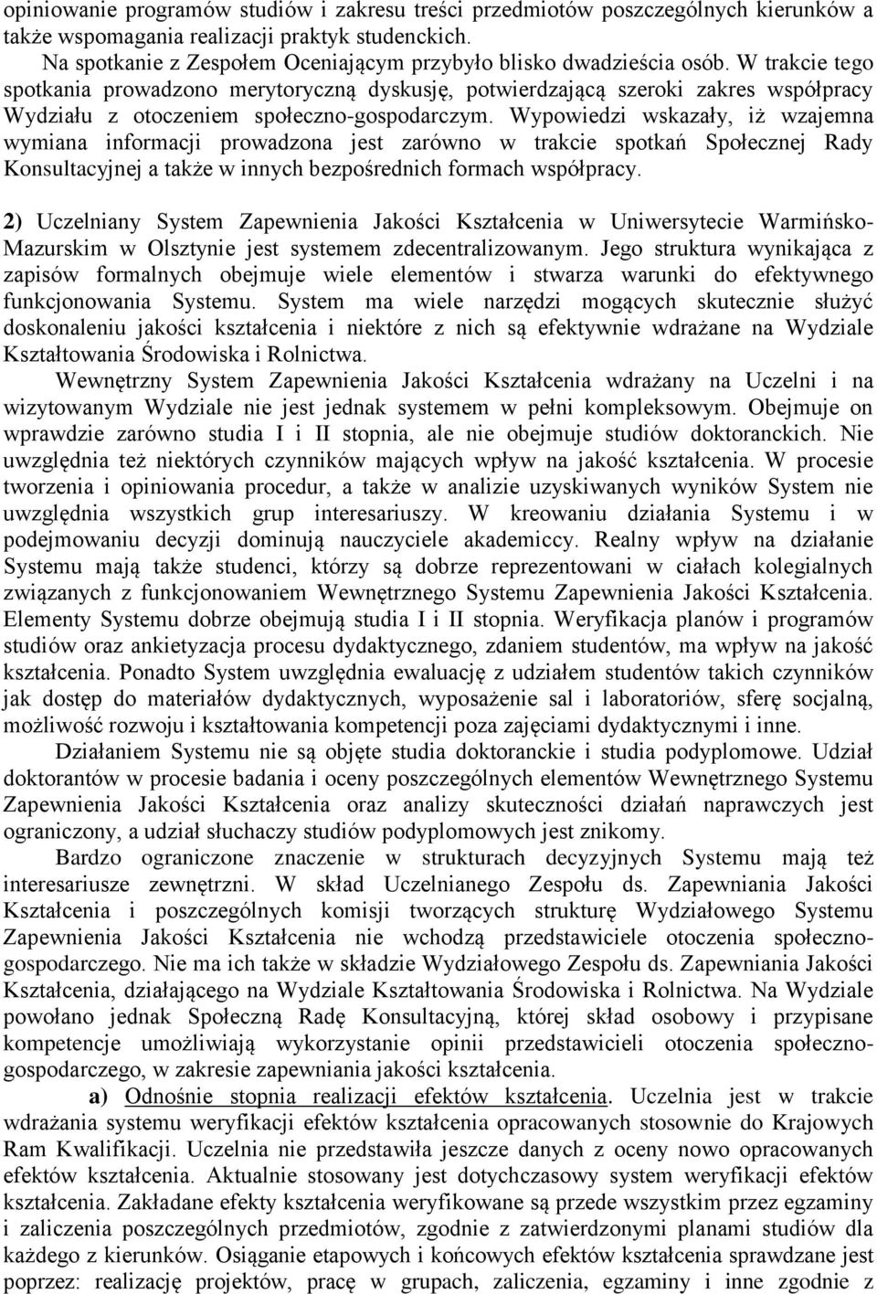 W trakcie tego spotkania prowadzono merytoryczną dyskusję, potwierdzającą szeroki zakres współpracy Wydziału z otoczeniem społeczno-gospodarczym.