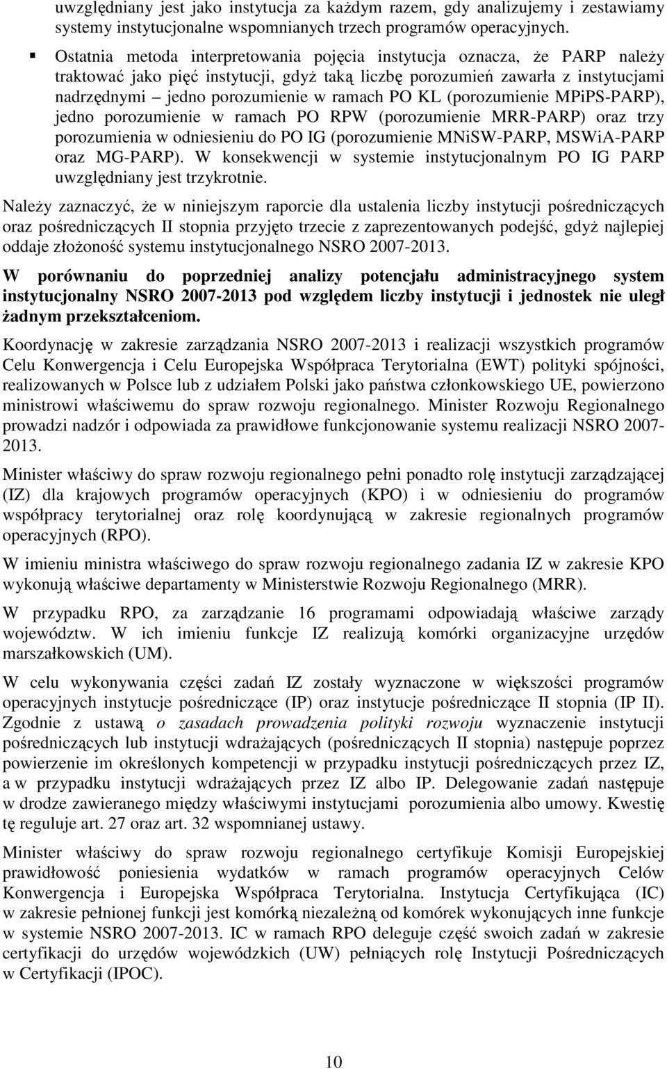 PO KL (porozumienie MPiPS-PARP), jedno porozumienie w ramach PO RPW (porozumienie MRR-PARP) oraz trzy porozumienia w odniesieniu do PO IG (porozumienie MNiSW-PARP, MSWiA-PARP oraz MG-PARP).