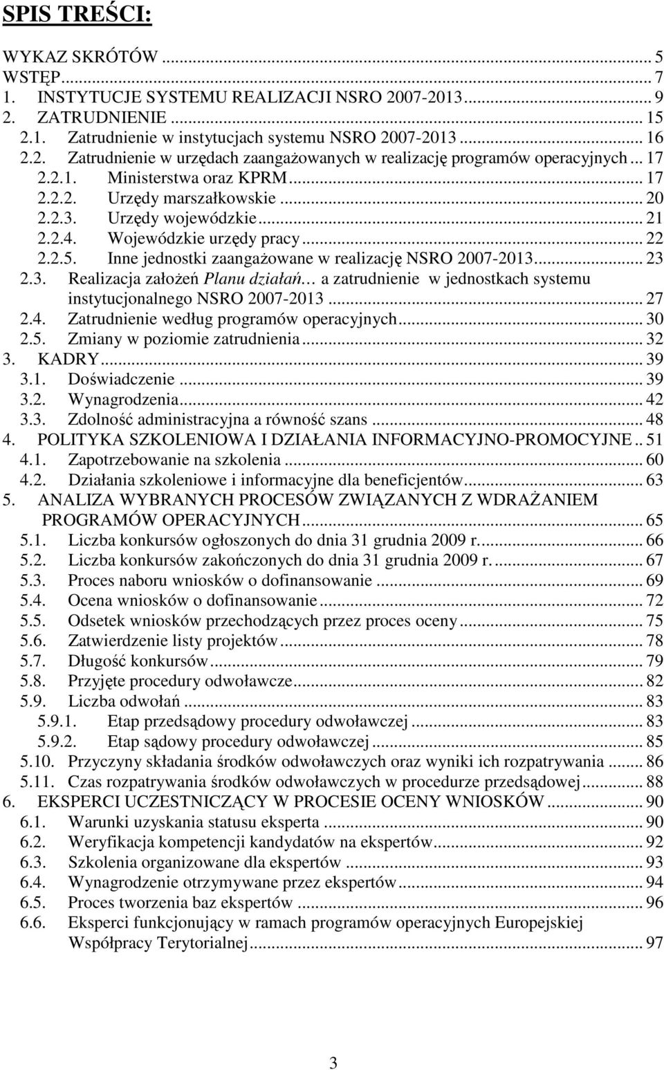 Inne jednostki zaangaŝowane w realizację NSRO 2007-2013... 23 2.3. Realizacja załoŝeń Planu działań a zatrudnienie w jednostkach systemu instytucjonalnego NSRO 2007-2013... 27 2.4.