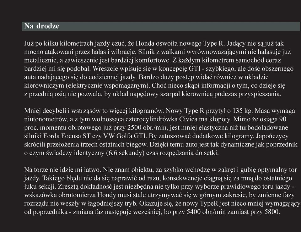 Wreszcie wpisuje siê w koncepcjê GTI - szybkiego, ale doœæ obszernego auta nadaj¹cego siê do codziennej jazdy. Bardzo du y postêp widaæ równie w uk³adzie kierowniczym (elektrycznie wspomaganym).