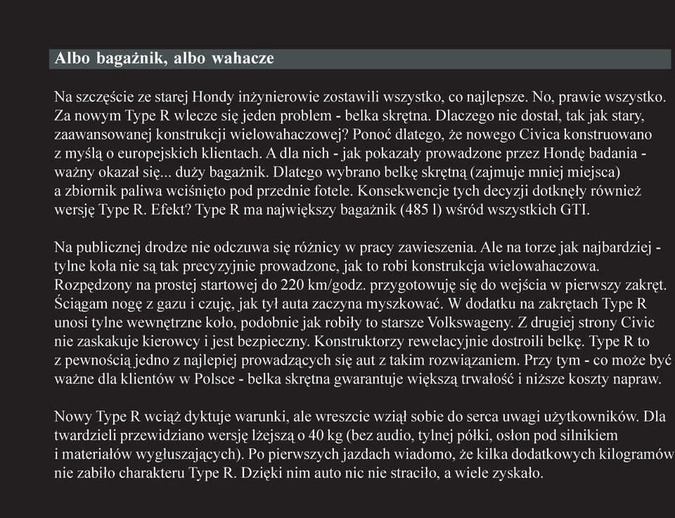 A dla nich - jak pokaza³y prowadzone przez Hondê badania - wa ny okaza³ siê... du y baga nik. Dlatego wybrano belkê skrêtn¹ (zajmuje mniej miejsca) a zbiornik paliwa wciœniêto pod przednie fotele.