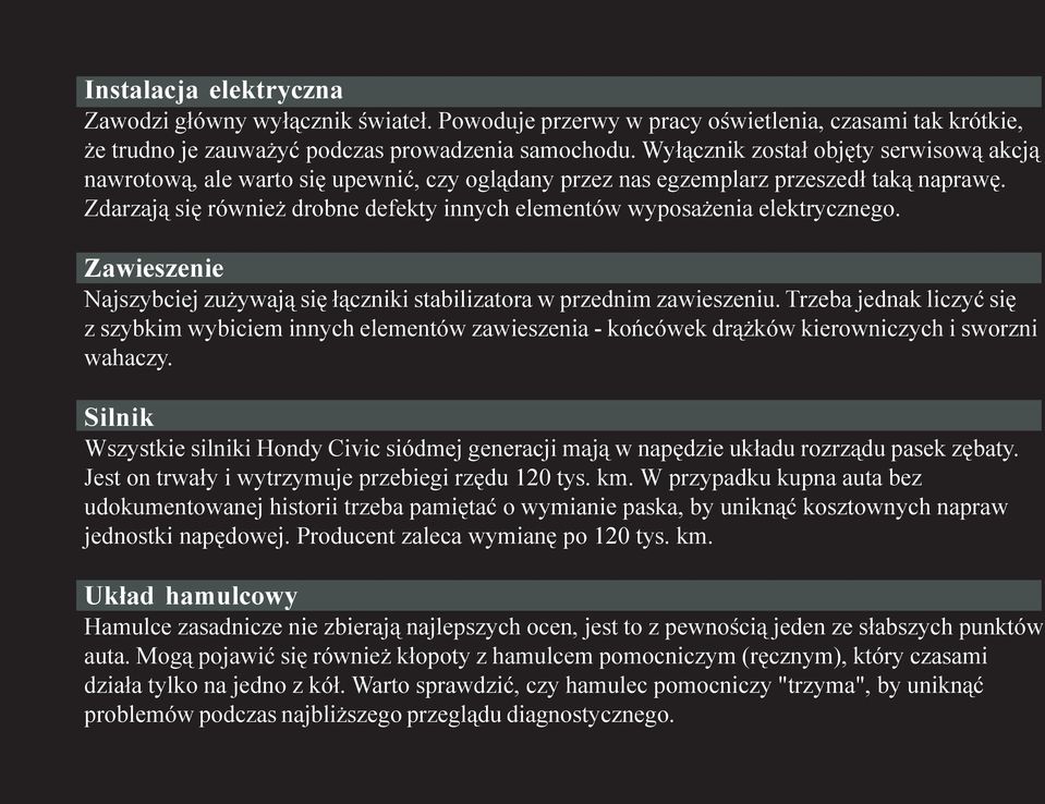Zdarzaj¹ siê równie drobne defekty innych elementów wyposa enia elektrycznego. Zawieszenie Najszybciej zu ywaj¹ siê ³¹czniki stabilizatora w przednim zawieszeniu.