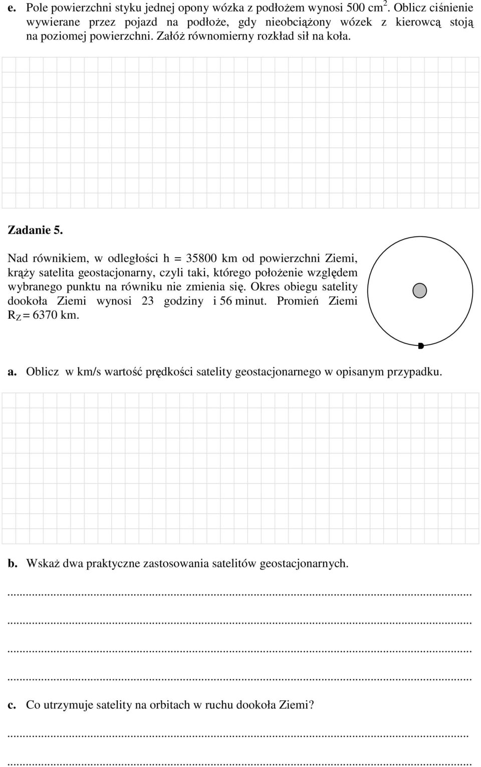 Nad równikiem, w odległości h = 35800 km od powierzchni Ziemi, krąŝy satelita geostacjonarny, czyli taki, którego połoŝenie względem wybranego punktu na równiku nie zmienia się.