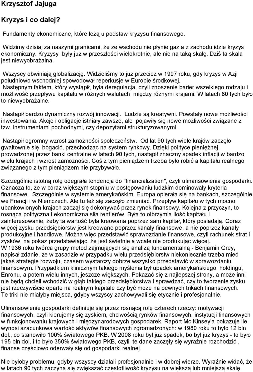 Dziś ta skala jest niewyobrażalna. Wszyscy obwiniają globalizację. Widzieliśmy to już przecież w 1997 roku, gdy kryzys w Azji południowo wschodniej spowodował reperkusje w Europie środkowej.