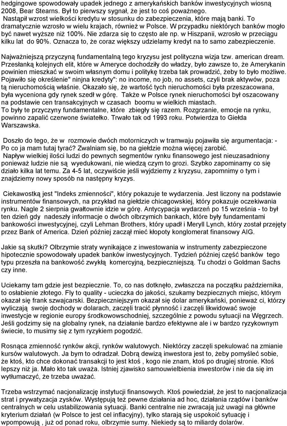 W przypadku niektórych banków mogło być nawet wyższe niż 100%. Nie zdarza się to często ale np. w Hiszpanii, wzrosło w przeciągu kilku lat do 90%.