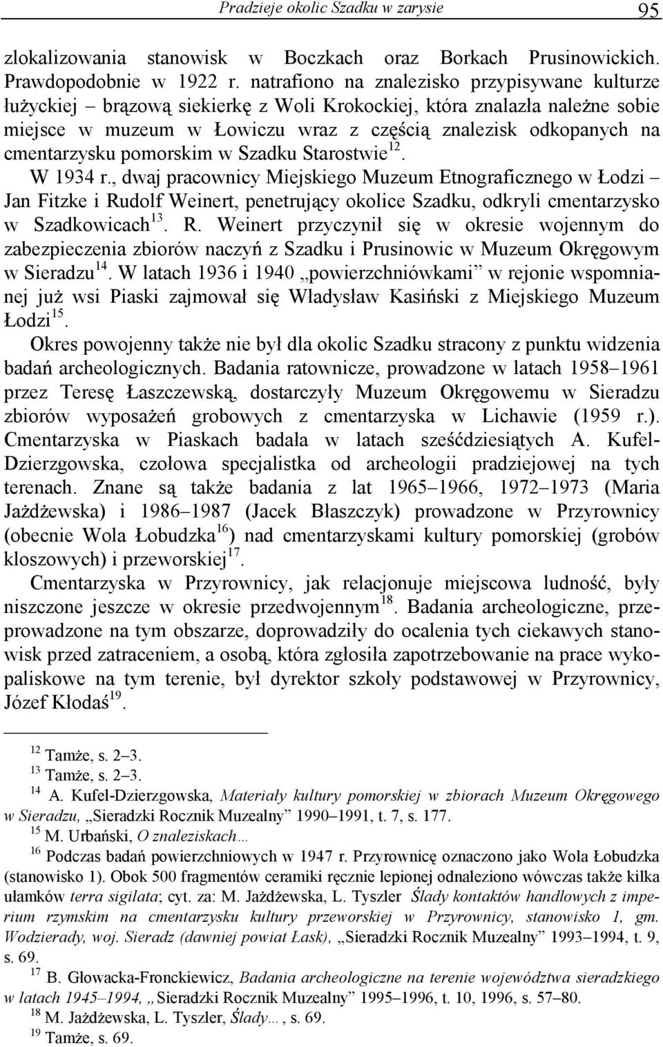 pomorskim w Szadku Starostwie 12. W 1934 r., dwaj pracownicy Miejskiego Muzeum Etnograficznego w Łodzi Jan Fitzke i Rudolf Weinert, penetruj cy okolice Szadku, odkryli cmentarzysko w Szadkowicach 13.