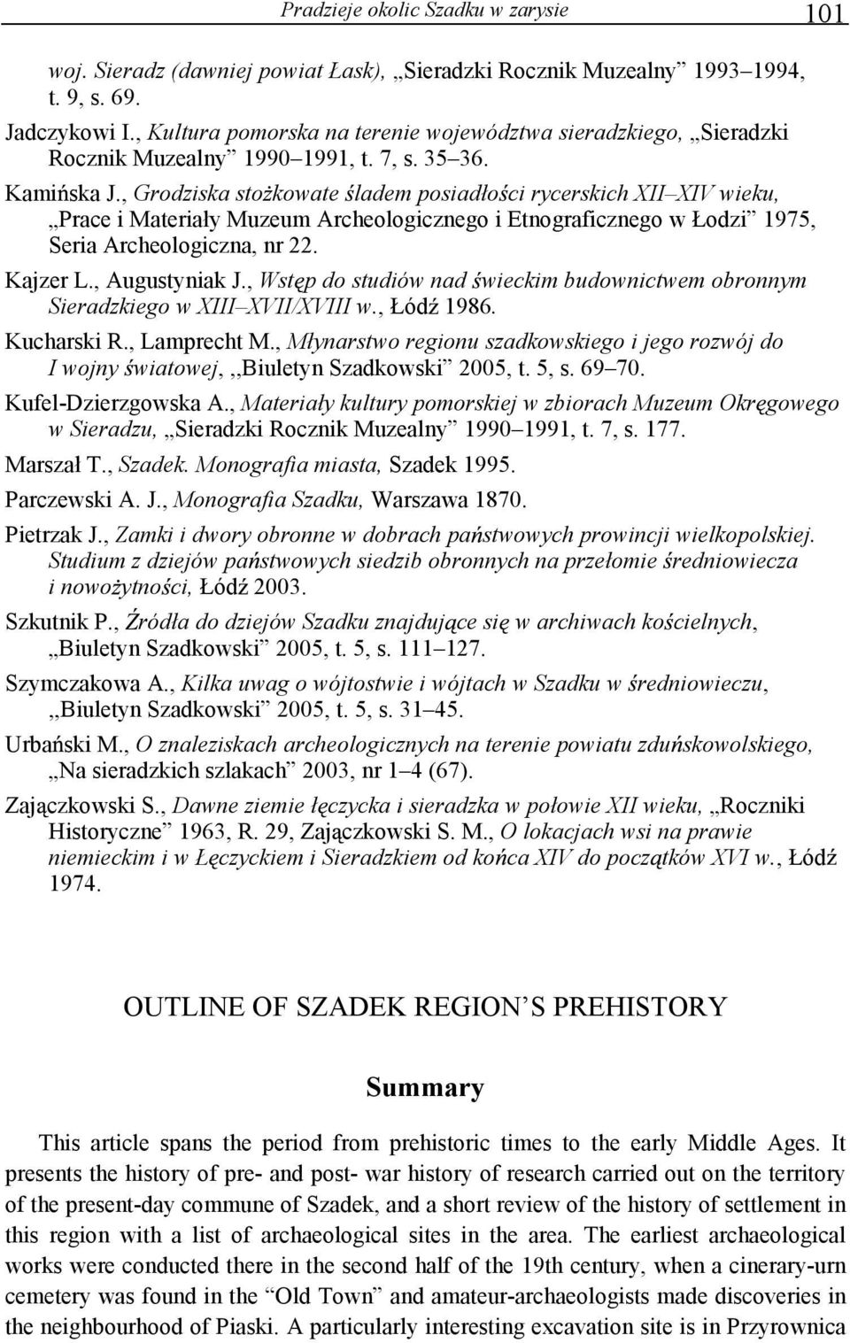 , Grodziska sto kowate ladem posiadło ci rycerskich XII XIV wieku, Prace i Materiały Muzeum Archeologicznego i Etnograficznego w Łodzi 1975, Seria Archeologiczna, nr 22. Kajzer L., Augustyniak J.