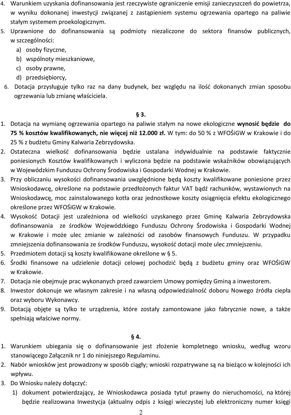 Uprawnione do dofinansowania są podmioty niezaliczone do sektora finansów publicznych, w szczególności: a) osoby fizyczne, b) wspólnoty mieszkaniowe, c) osoby prawne, d) przedsiębiorcy, 6.