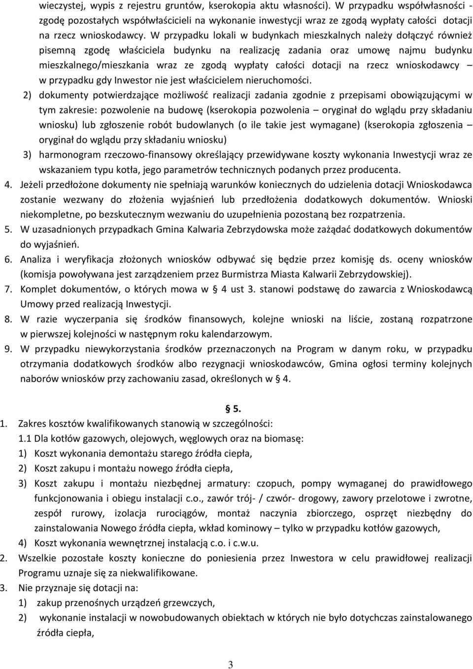 W przypadku lokali w budynkach mieszkalnych należy dołączyć również pisemną zgodę właściciela budynku na realizację zadania oraz umowę najmu budynku mieszkalnego/mieszkania wraz ze zgodą wypłaty