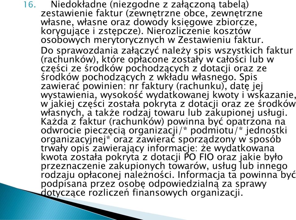 Do sprawozdania załączyć należy spis wszystkich faktur (rachunków), które opłacone zostały w całości lub w części ze środków pochodzących z dotacji oraz ze środków pochodzących z wkładu własnego.