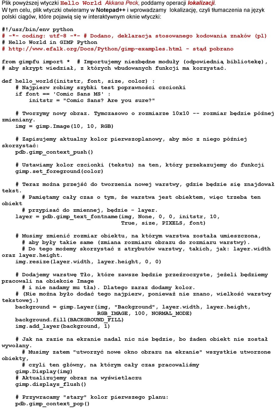 /usr/bin/env python # -*- coding: utf-8 -*- # Dodano, deklaracja stosowanego kodowania znaków (pl) # Hello World in GIMP Python # http://www.efalk.org/docs/python/gimp-examples.