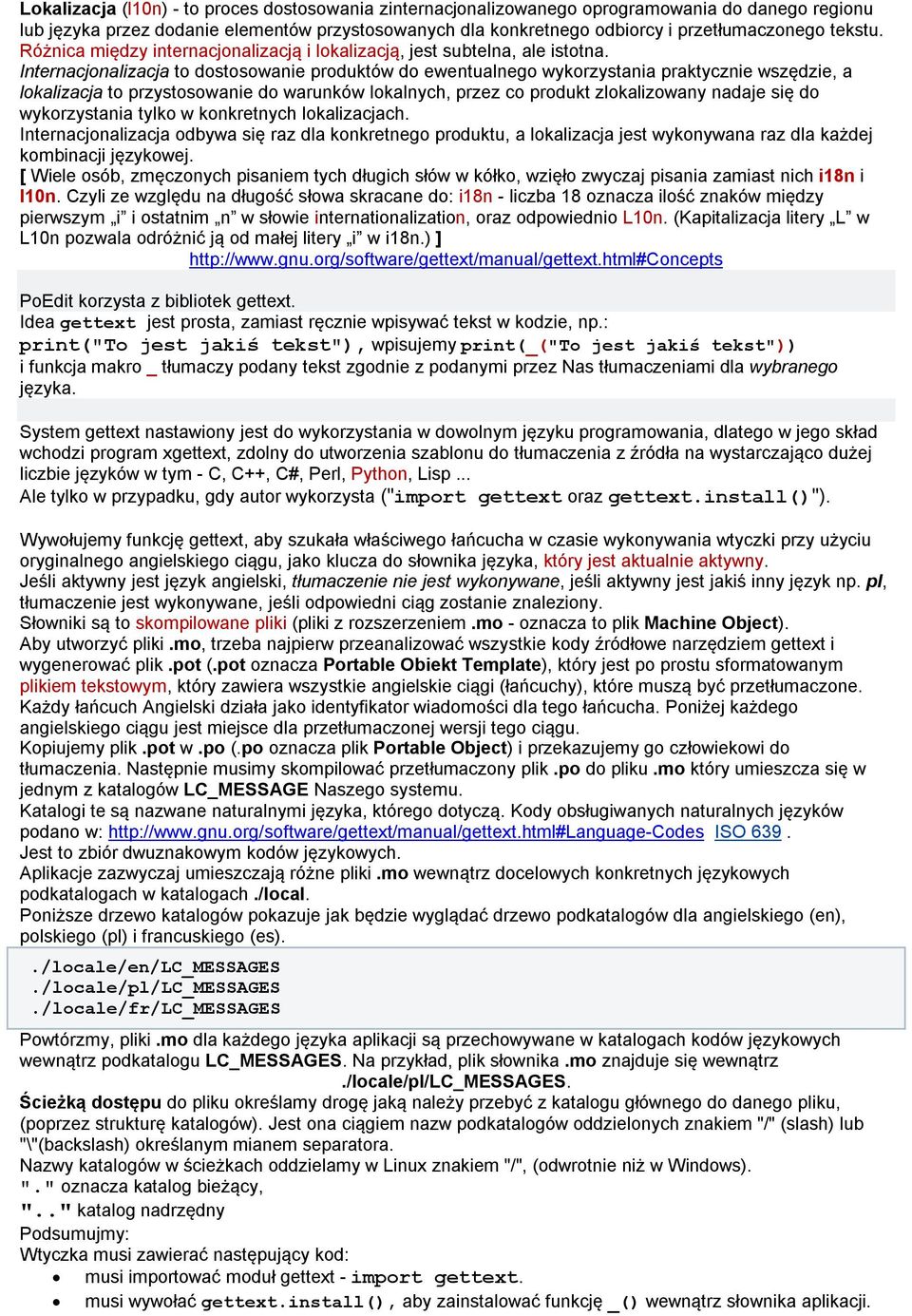 Internacjonalizacja to dostosowanie produktów do ewentualnego wykorzystania praktycznie wszędzie, a lokalizacja to przystosowanie do warunków lokalnych, przez co produkt zlokalizowany nadaje się do