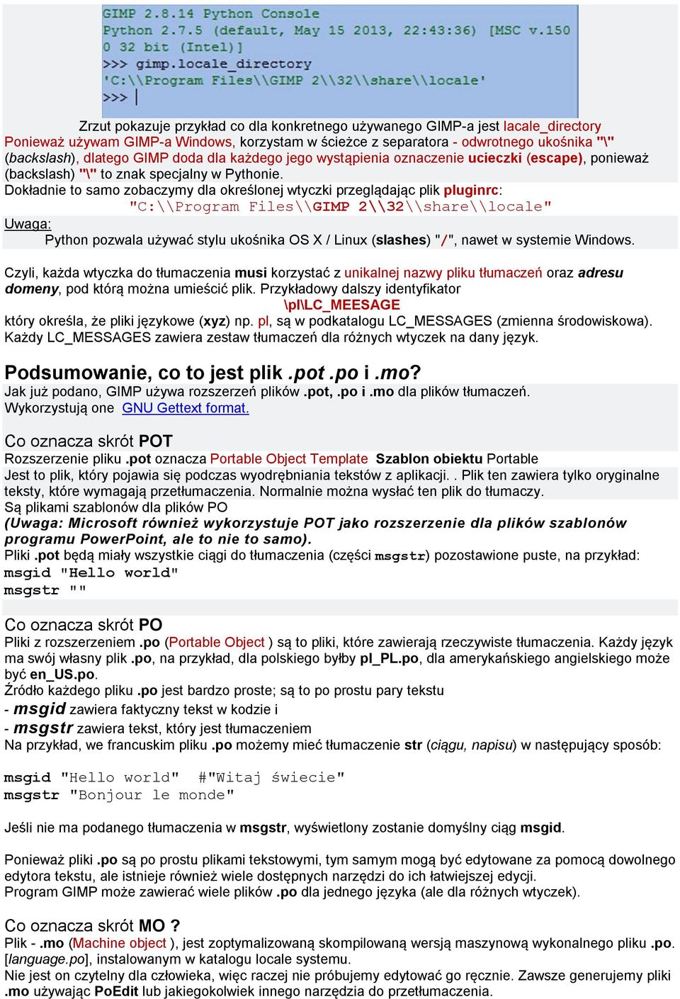 Dokładnie to samo zobaczymy dla określonej wtyczki przeglądając plik pluginrc: "C:\\Program Files\\GIMP 2\\32\\share\\locale" Uwaga: Python pozwala używać stylu ukośnika OS X / Linux (slashes) "/",