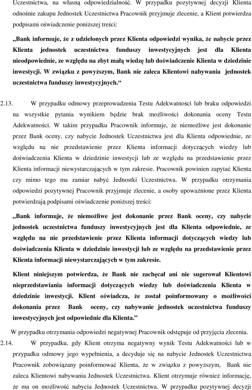 udzielonych przez Klienta odpowiedzi wynika, Ŝe nabycie przez Klienta jednostek uczestnictwa funduszy inwestycyjnych jest dla Klienta nieodpowiednie, ze względu na zbyt małą wiedzę lub doświadczenie