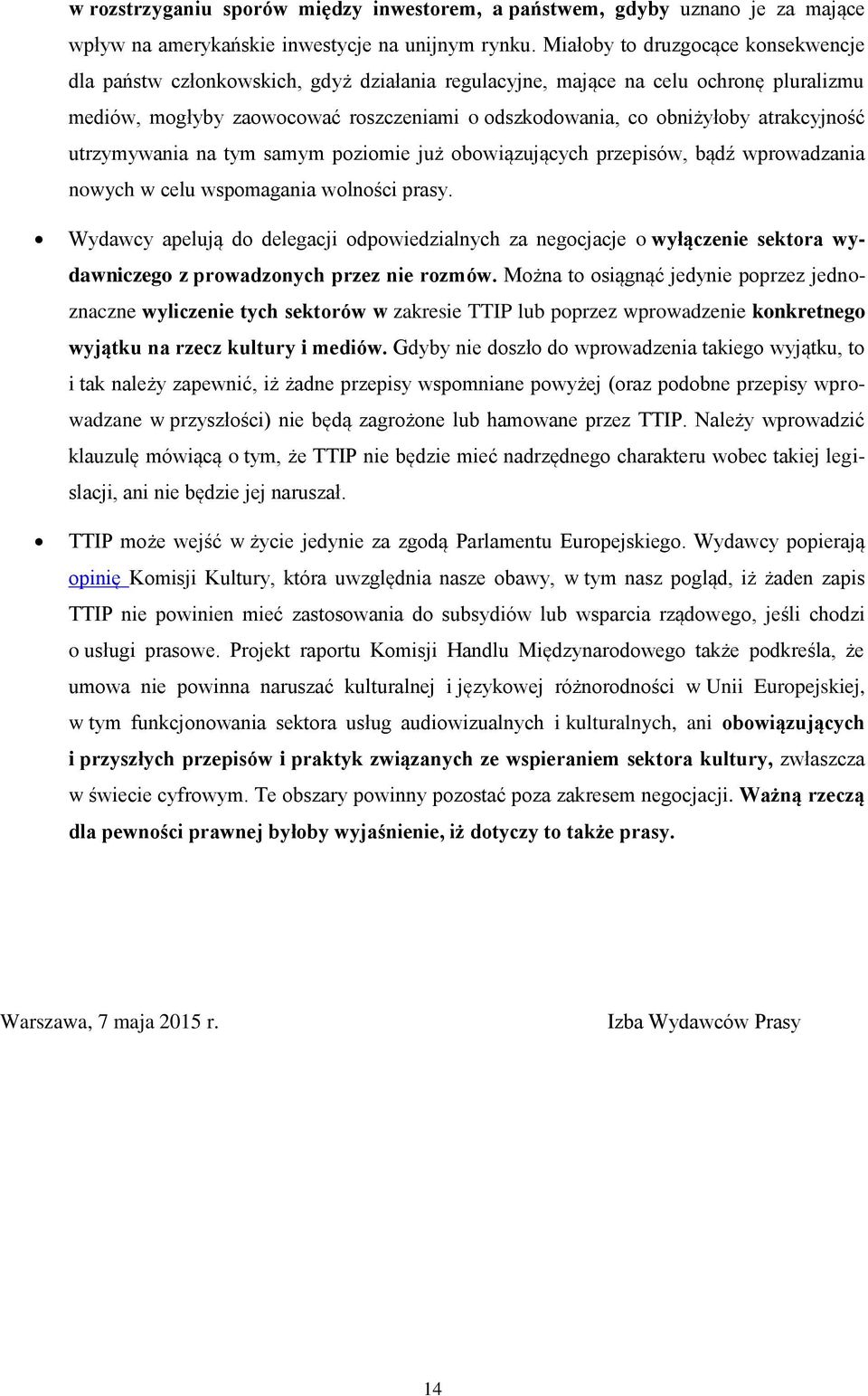 atrakcyjność utrzymywania na tym samym poziomie już obowiązujących przepisów, bądź wprowadzania nowych w celu wspomagania wolności prasy.