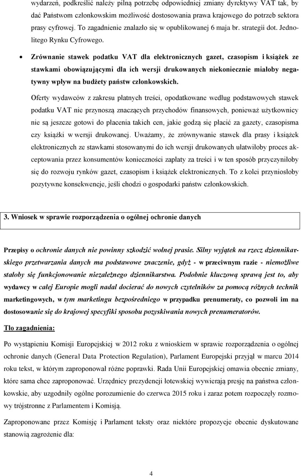 Zrównanie stawek podatku VAT dla elektronicznych gazet, czasopism i książek ze stawkami obowiązującymi dla ich wersji drukowanych niekoniecznie miałoby negatywny wpływ na budżety państw członkowskich.