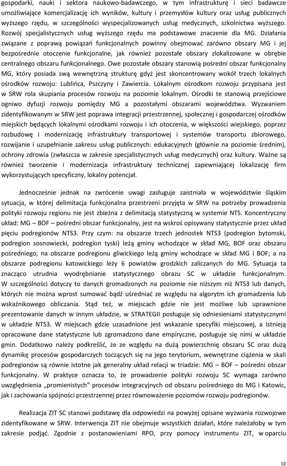 Działania związane z poprawą powiązań funkcjonalnych powinny obejmować zarówno obszary MG i jej bezpośrednie otoczenie funkcjonalne, jak również pozostałe obszary zlokalizowane w obrębie centralnego