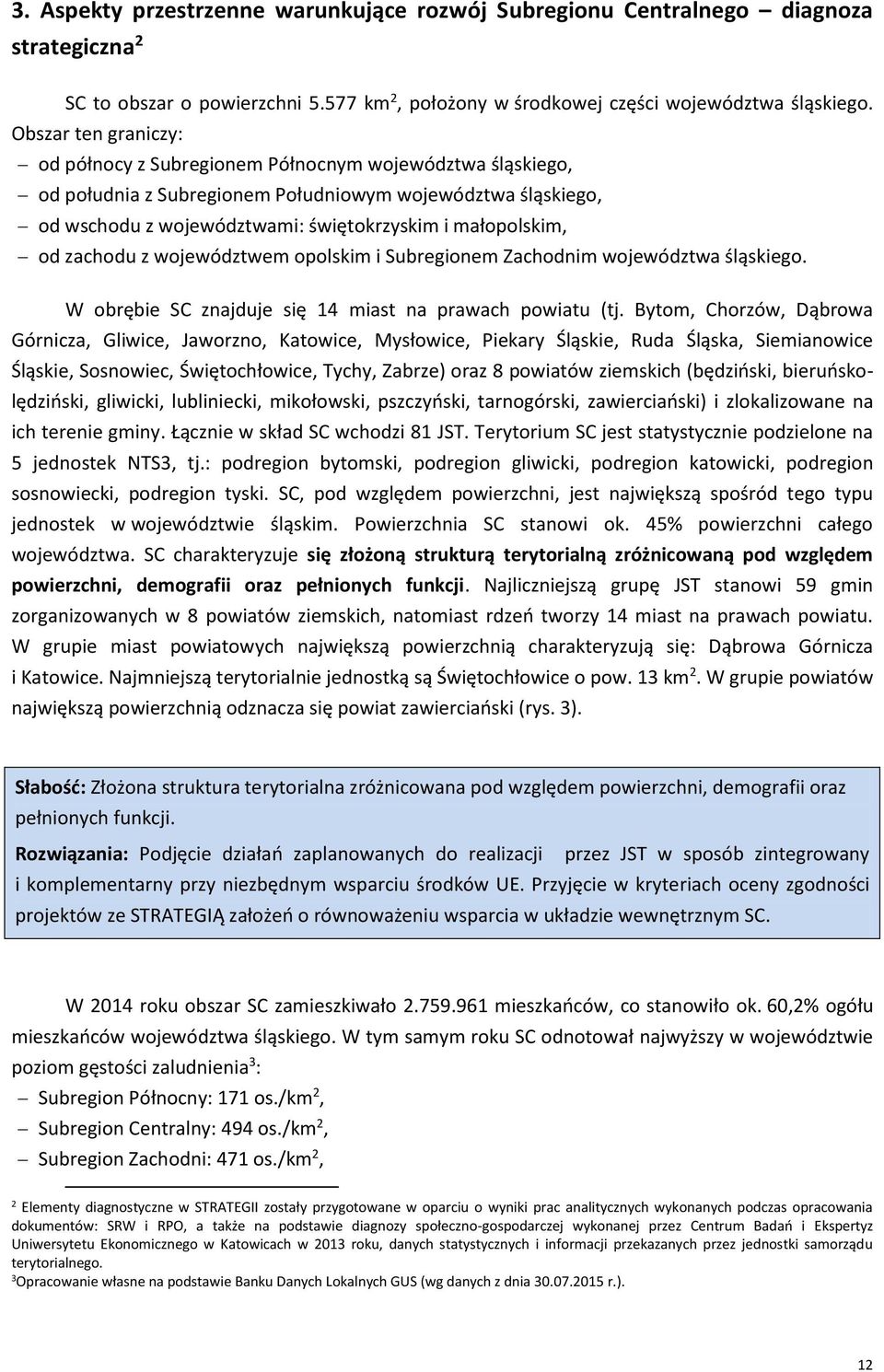 od zachodu z województwem opolskim i Subregionem Zachodnim województwa śląskiego. W obrębie SC znajduje się 14 miast na prawach powiatu (tj.