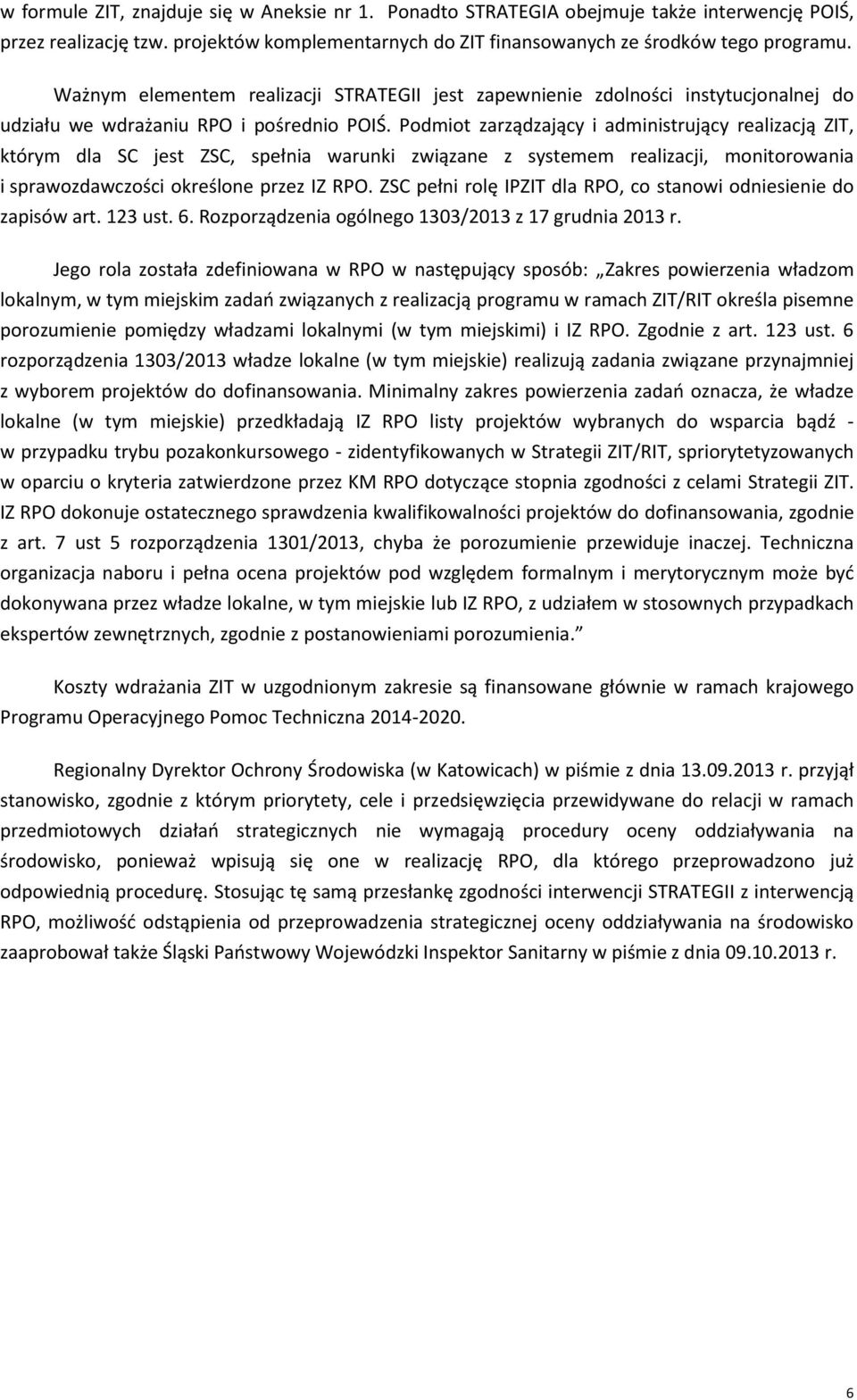 Podmiot zarządzający i administrujący realizacją ZIT, którym dla SC jest ZSC, spełnia warunki związane z systemem realizacji, monitorowania i sprawozdawczości określone przez IZ RPO.