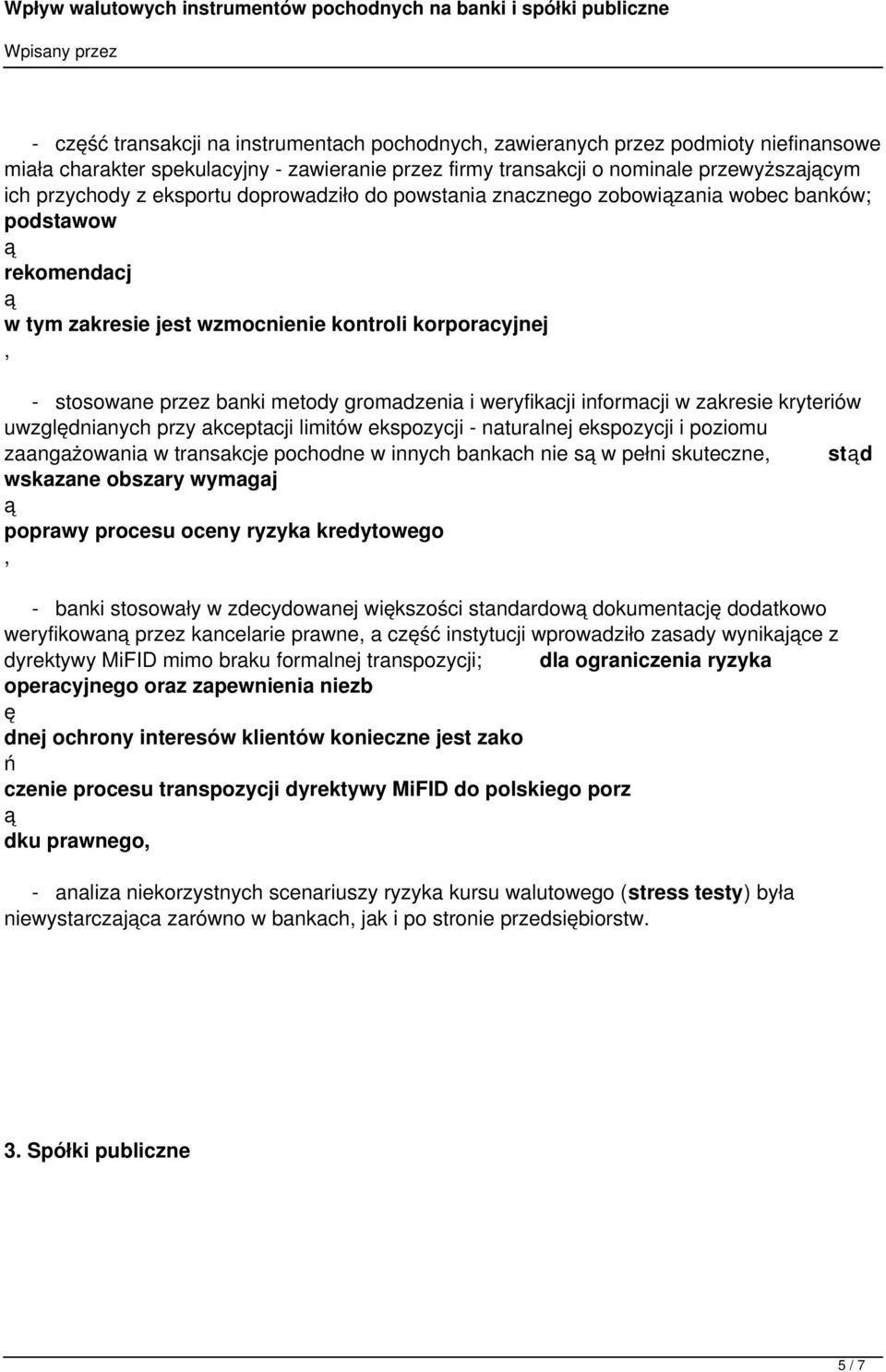 weryfikacji informacji w zakresie kryteriów uwzgldnianych przy akceptacji limitów ekspozycji - naturalnej ekspozycji i poziomu zaangażowania w transakcje pochodne w innych bankach nie s w pełni