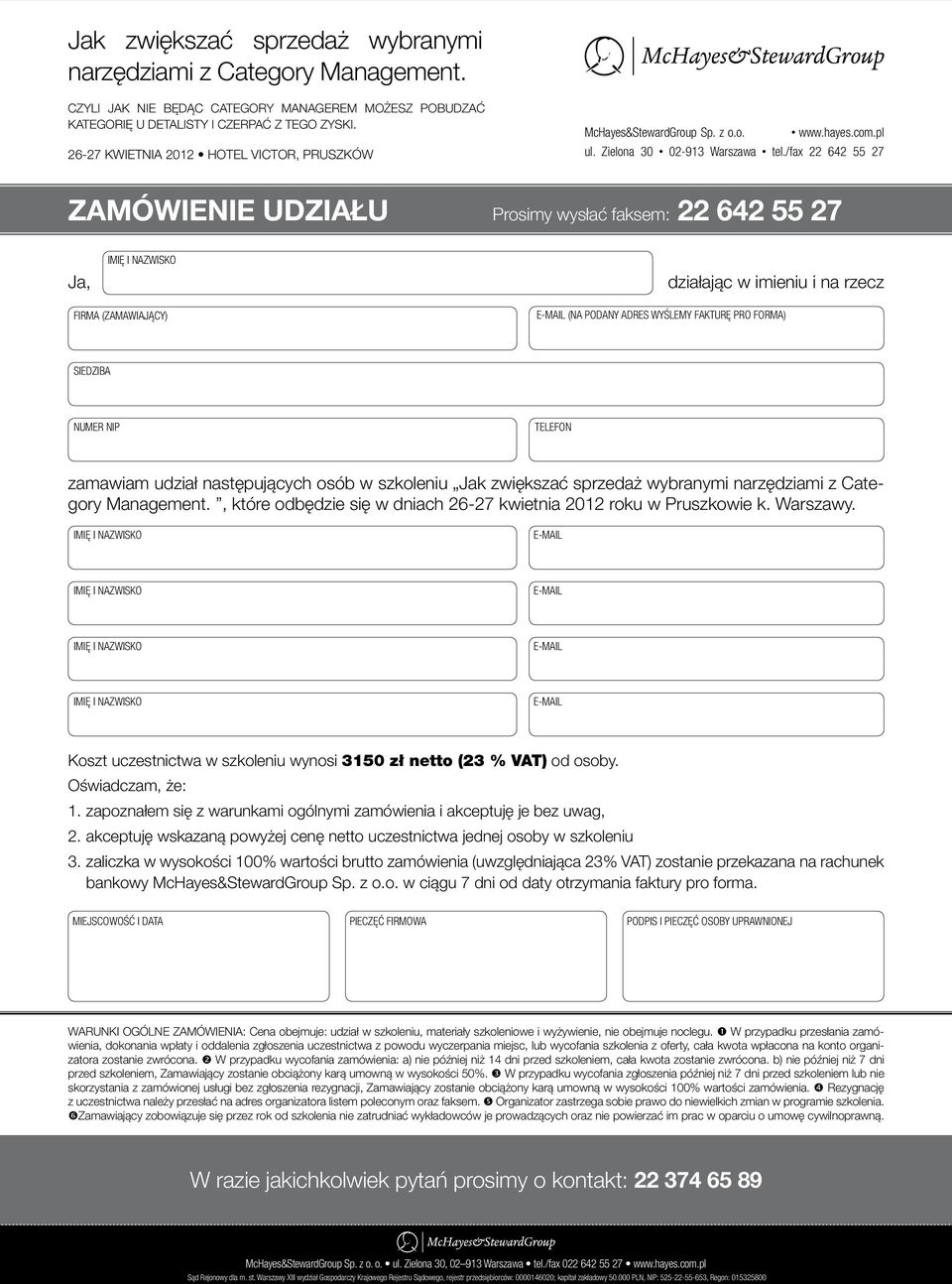 /fax 22 642 55 27 ZAMÓWIENIE UDZIAŁU Prosimy wysłać faksem: 22 642 55 27 Ja, działając w imieniu i na rzecz FIRMA (ZAMAWIAJĄCY) (NA PODANY ADRES WYŚLEMY FAKTURĘ PRO FORMA) SIEDZIBA NUMER NIP TELEFON